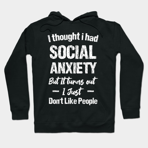 I Thought I Had Social Anxiety But It Turns Out I Just Don't Like People Hoodie by chidadesign